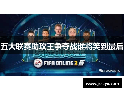 五大联赛助攻王争夺战谁将笑到最后