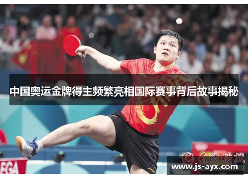中国奥运金牌得主频繁亮相国际赛事背后故事揭秘