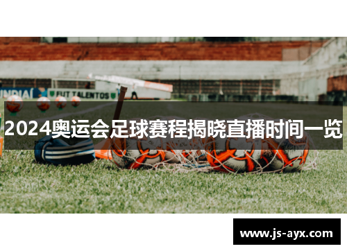 2024奥运会足球赛程揭晓直播时间一览